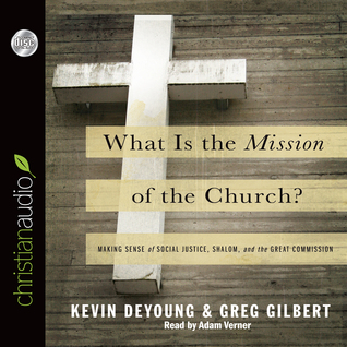What is the Mission of the Church?: Making sense of social justice, Shalom and the Great Commission