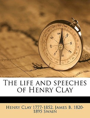 The Life and Speeches of Henry Clay Volume 1