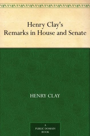 Henry Clay's Remarks in House and Senate