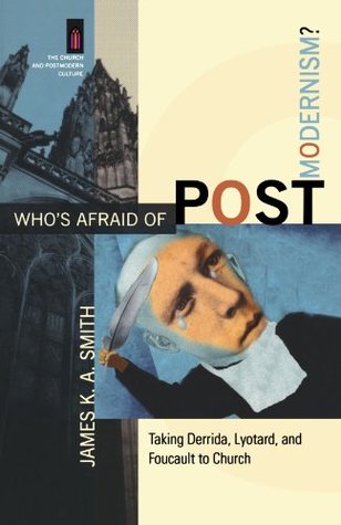 Who's Afraid of Postmodernism?: Taking Derrida, Lyotard, and Foucault to Church (The Church and Postmodern Culture)