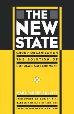 The New State: Group Organization the Solution of Popular Government