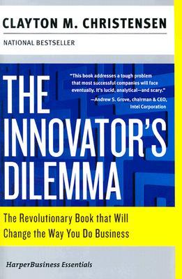 The Innovator's Dilemma: The Revolutionary Book that Will Change the Way You Do Business