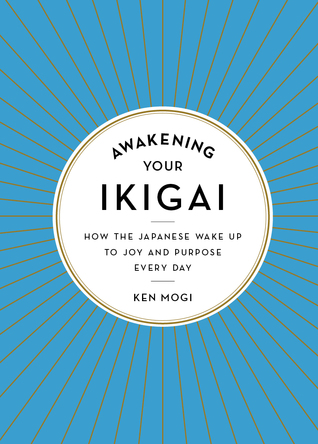 Awakening Your Ikigai: How the Japanese Wake Up to Joy and Purpose Every Day