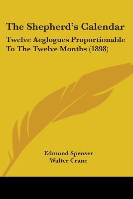 The Shepherd's Calendar: Twelve Aeglogues Proportionable To The Twelve Months (1898)