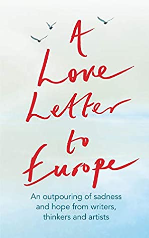 A Love Letter to Europe: An outpouring of sadness and hope – Mary Beard, Shami Chakrabati, Sebastian Faulks, Neil Gaiman, Ruth Jones, J.K. Rowling, Sandi Toksvig and others