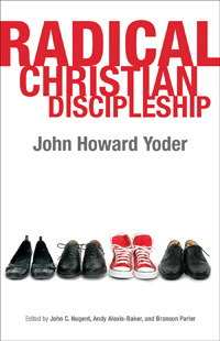 Radical Christian Discipleship (John Howard Yoder's Challenge to the Church, # 1)