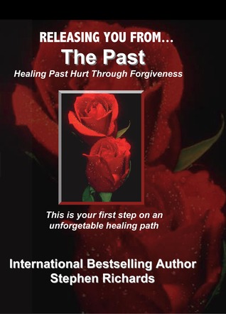 Releasing You From The Past: Healing Past Hurt Through Forgiveness