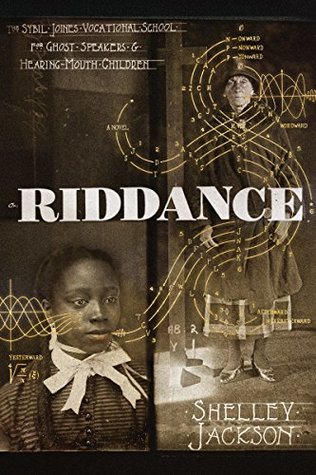 Riddance: Or the Sybil Joines Vocational School for Ghost Speakers & Hearing-Mouth Children