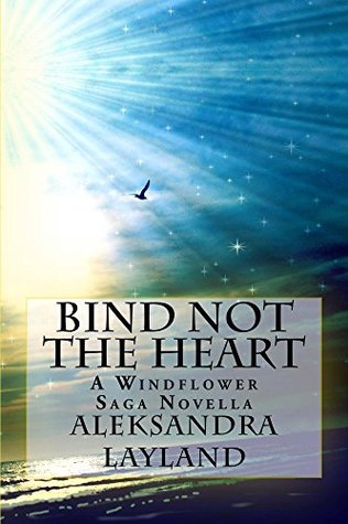 Bind Not the Heart: A Windflower Saga Novella (The Windflower Saga Book 7)
