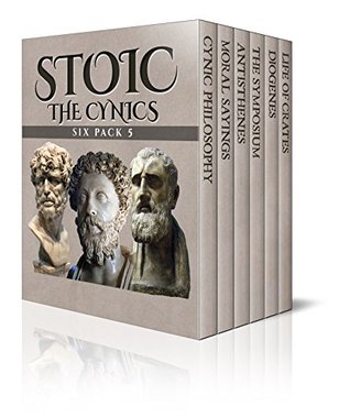 Stoic Six Pack 5: The Cynics: An Introduction to Cynic Philosophy/The Moral Sayings of Publius Syrus/Life of Antisthenes/The Symposium, Book 4/Life of Diogenes/Life of Crates