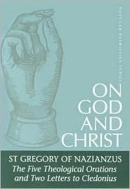 On God and Christ, The Five Theological Orations and Two Letters to Cledonius: St. Gregory of Nazianzus