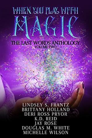 When You Play With Magic: The Last Words Anthology, Volume 2