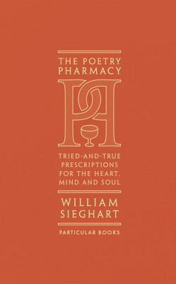 The Poetry Pharmacy: Tried-and-True Prescriptions for the Mind, Heart and Soul