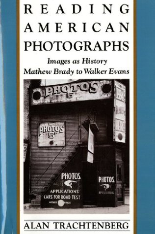 Reading American Photographs: Images as History: Mathew Brady to Walker Evans