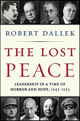 The Lost Peace: Leadership in a Time of Horror and Hope, 1945-1953