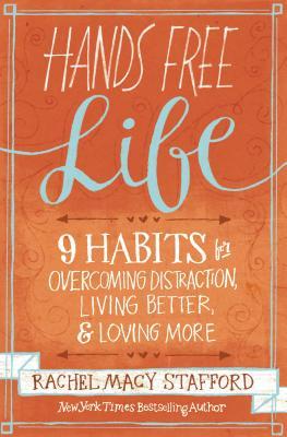 Hands Free Life: 9 Habits for Overcoming Distraction, Living Better, and Loving More