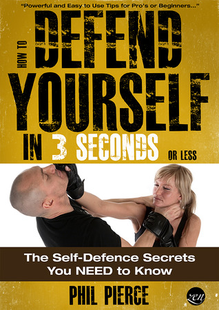How to Defend Yourself in 3 Seconds or Less: Self Defence Secrets You Need to Know