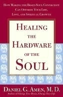 Healing the Hardware of the Soul: How Making the Brain Soul Connection Can Optimize Your Life, Love, and Spiritual Growth