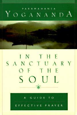 In the Sanctuary of the Soul: A Guide to Effective Prayer