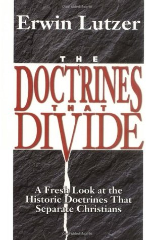 The Doctrines That Divide: A Fresh Look at the Historic Doctrines That Separate Christians