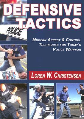 Defensive Tactics: Modern Arrest and Control Techniques for Today's Police Warrior