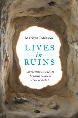 Lives in Ruins: Archaeologists and the Seductive Lure of Human Rubble