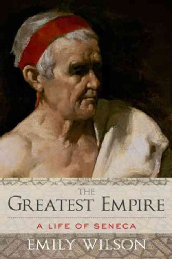 The Greatest Empire: A Life of Seneca