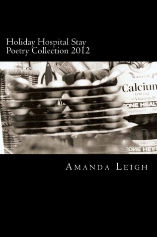 Holiday Hospital Stay Poetry Collection 2012: Original Poetry