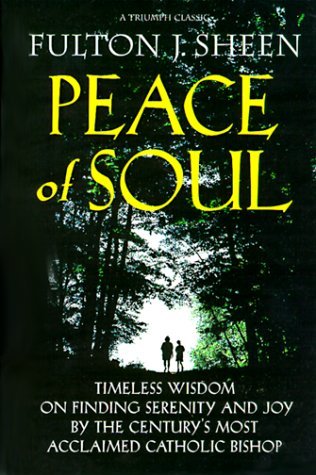 Peace of Soul: Timeless Wisdom on Finding Serenity and Joy by the Century's Most Acclaimed Catholic Bishop