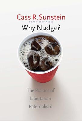 Why Nudge?: The Politics of Libertarian Paternalism