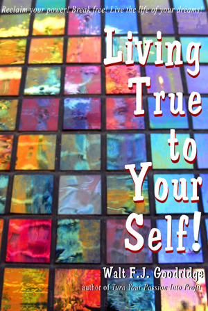 Living True to Your Self: Reclaim your power! Break Free! Live the life of your dreams!