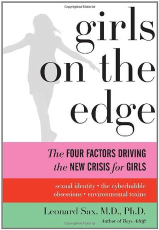 Girls on the Edge: The Four Factors Driving the New Crisis for Girls: Sexual Identity, the Cyberbubble, Obsessions, Environmental Toxins