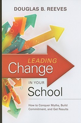Leading Change in Your School: How to Conquer Myths, Build Commitment, and Get Results
