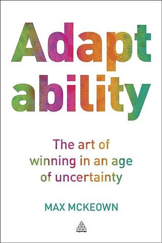 Adaptability: The Art of Winning in an Age of Uncertainty