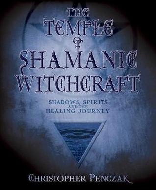 The Temple of Shamanic Witchcraft: Shadows, Spirits and the Healing Journey (Temple of Witchcraft, #3)