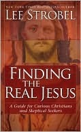 Finding the Real Jesus: A Guide for Curious Christians and Skeptical Seekers