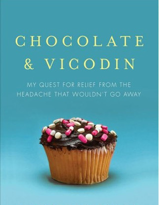 Chocolate  Vicodin: My Quest for Relief from the Headache that Wouldn't Go Away