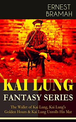 THE KAI LUNG FANTASY SERIES: The Wallet of Kai Lung, Kai Lung's Golden Hours & Kai Lung Unrolls His Mat: The Transmutation of Ling, The Story of Yung Chang, ... Lung, The Vengeance of Tung Fel and more