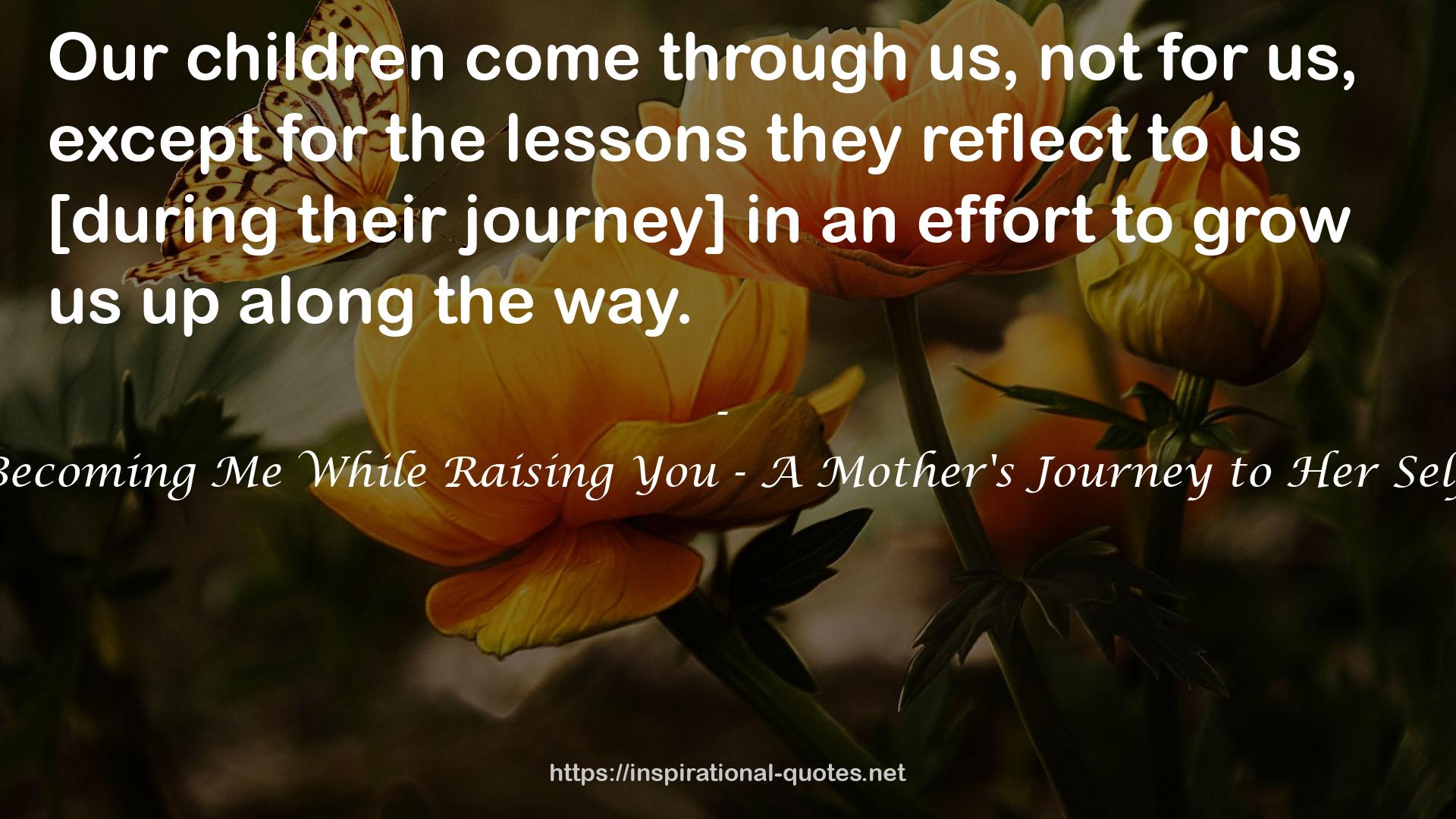 Becoming Me While Raising You - A Mother's Journey to Her Self QUOTES