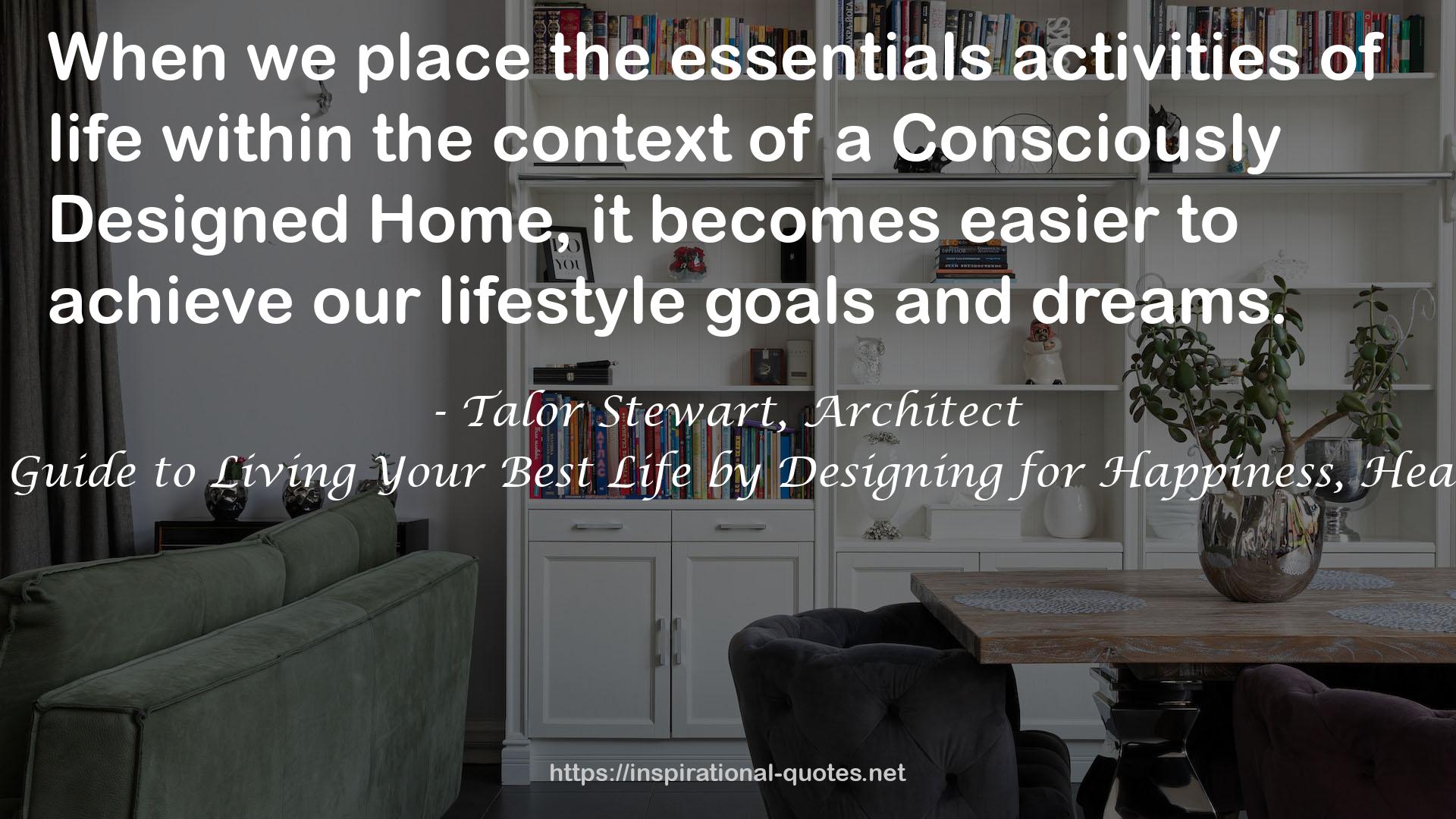 Conscious Home Design: The Guide to Living Your Best Life by Designing for Happiness, Health, and Relationship Success QUOTES