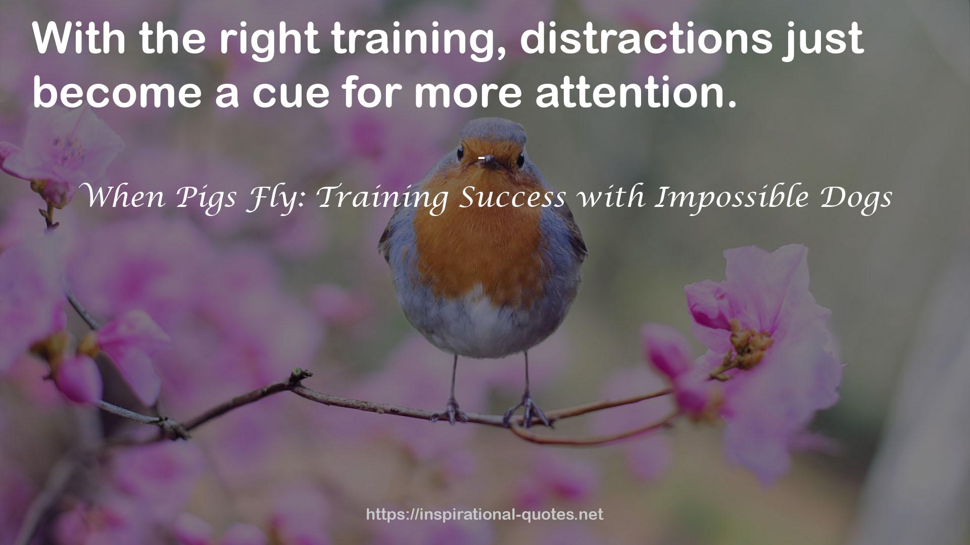 When Pigs Fly: Training Success with Impossible Dogs QUOTES