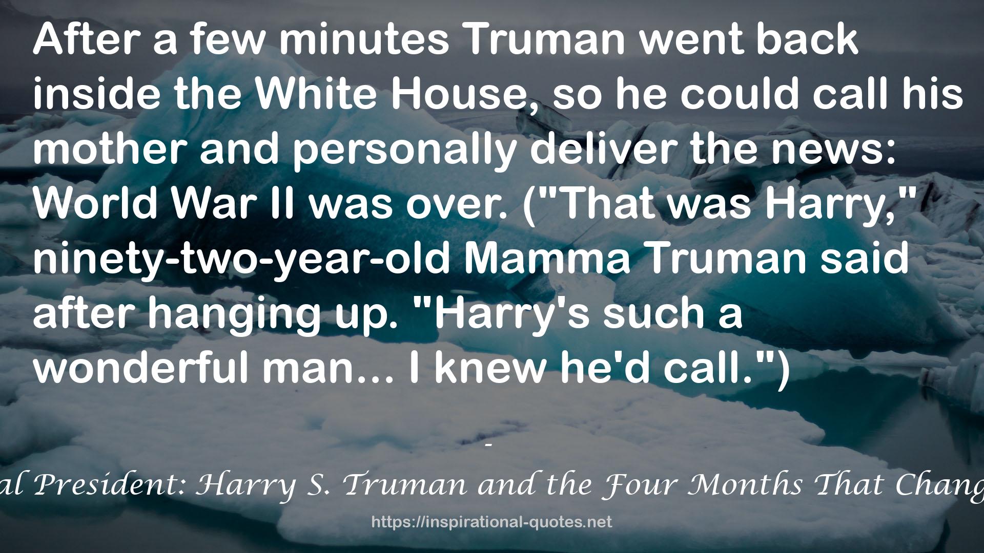 The Accidental President: Harry S. Truman and the Four Months That Changed the World QUOTES