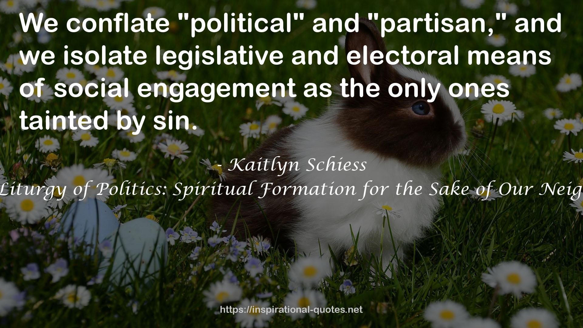 The Liturgy of Politics: Spiritual Formation for the Sake of Our Neighbor QUOTES