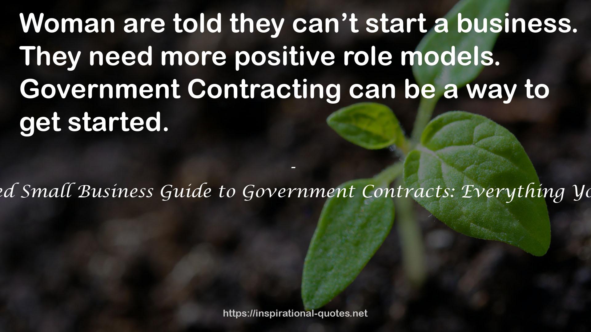 The Minority and Women-Owned Small Business Guide to Government Contracts: Everything You Need to Know to Get Started QUOTES