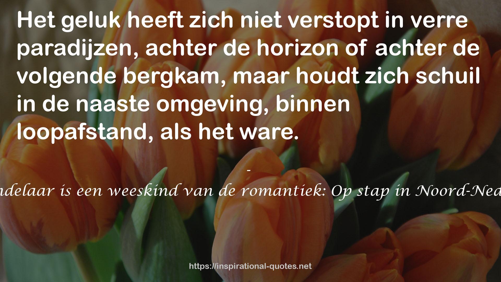 De wandelaar is een weeskind van de romantiek: Op stap in Noord-Nederland QUOTES