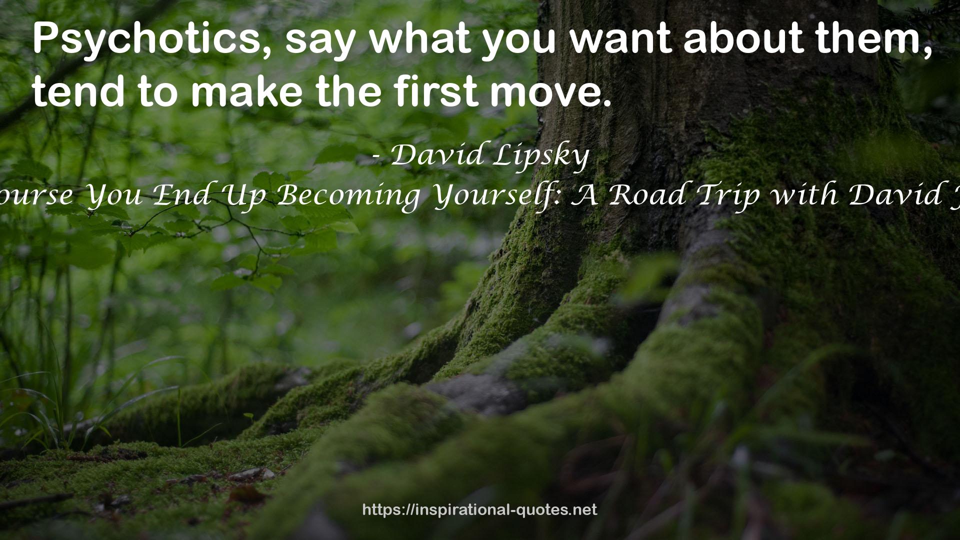 Although of Course You End Up Becoming Yourself: A Road Trip with David Foster Wallace QUOTES