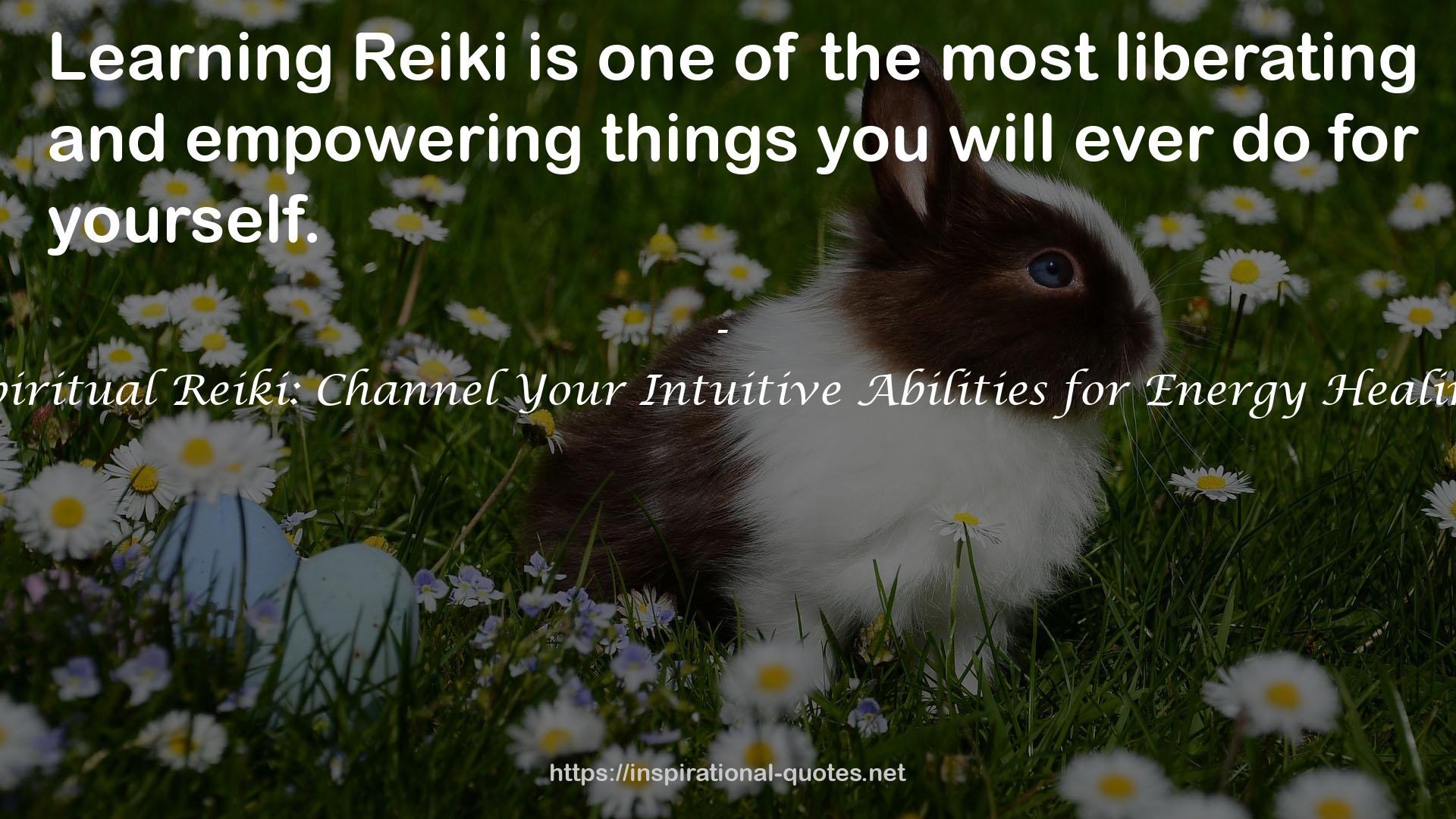 Spiritual Reiki: Channel Your Intuitive Abilities for Energy Healing QUOTES