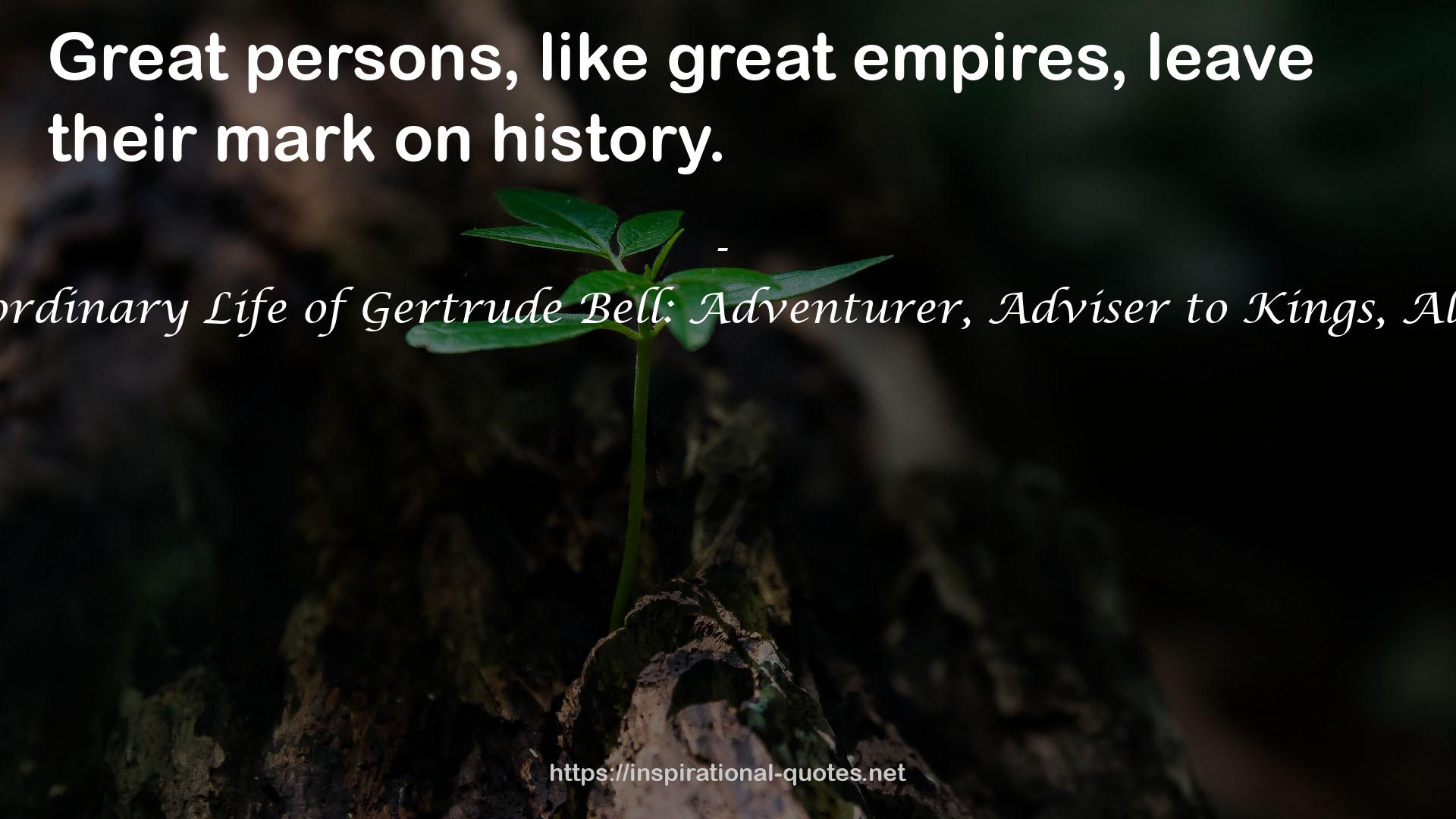 Desert Queen: The Extraordinary Life of Gertrude Bell: Adventurer, Adviser to Kings, Ally of Lawrence of Arabia QUOTES
