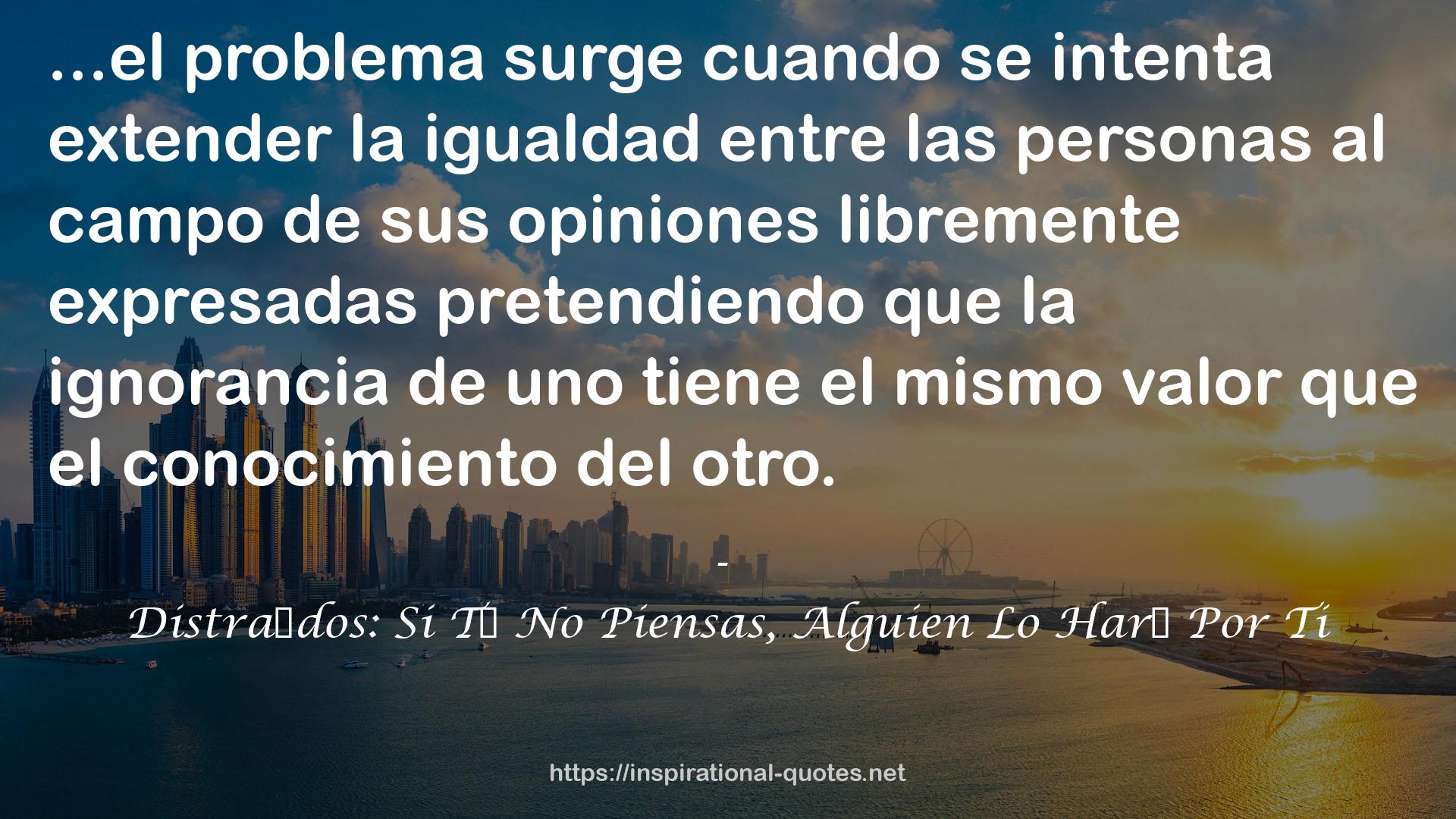 Distra�dos: Si T� No Piensas, Alguien Lo Har� Por Ti QUOTES