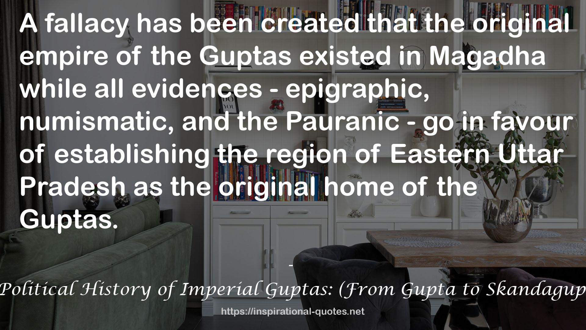 A Political History of Imperial Guptas: (From Gupta to Skandagupta) QUOTES